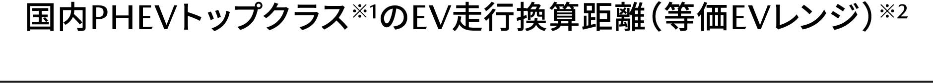 国内PHEVトップクラス※1のEV走行換算距離（等価EVレンジ）※2