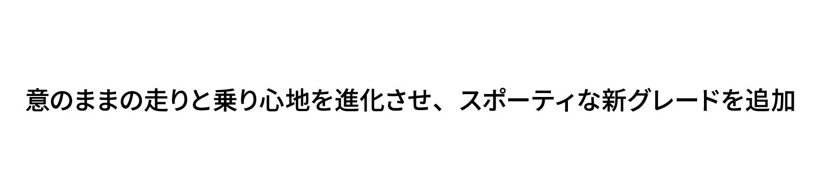 意のままの走りと乗り心地を進化させ、スポーティな新グレードを追加